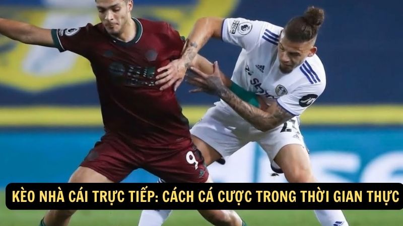 Kèo Nhà Cái Trực Tiếp: Cách Cá Cược Trong Thời Gian Thực 1 keo nha cai truc tiep