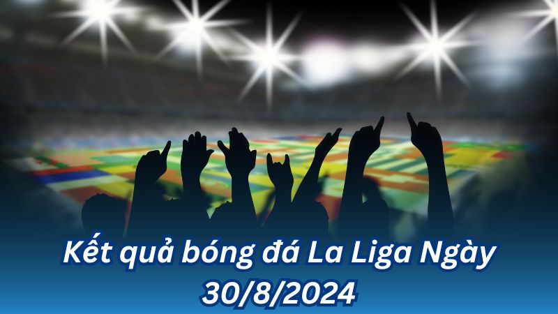 ket qua bong da la liga ngay 30 8 2024