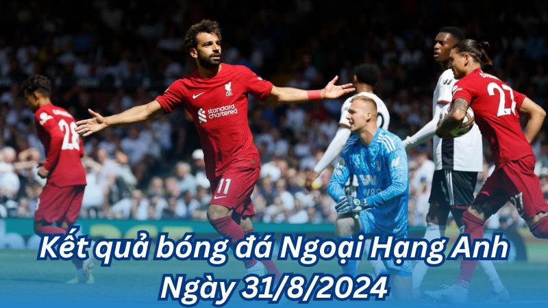 Kết quả bóng đá Ngoại Hạng Anh Ngày 31/8/2024 2 Kết quả bóng đá Ngoại Hạng Anh Ngày 31/8/2024