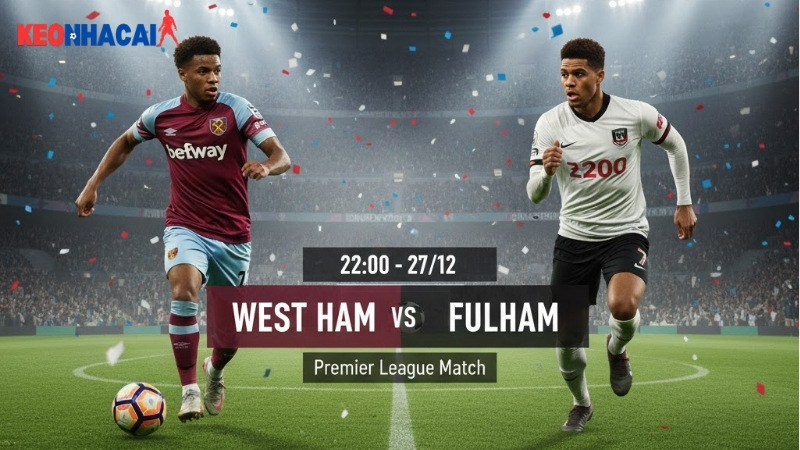 nhan dinh bong da west ham vs fulham 22h00 ngay 27 12 nhan-dinh-bong-da-west-ham-vs-fulham-22h00-ngay-27-12